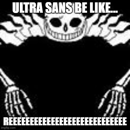 Ultra Sans | ULTRA SANS BE LIKE... REEEEEEEEEEEEEEEEEEEEEEEEEEEE | image tagged in ultra sans | made w/ Imgflip meme maker
