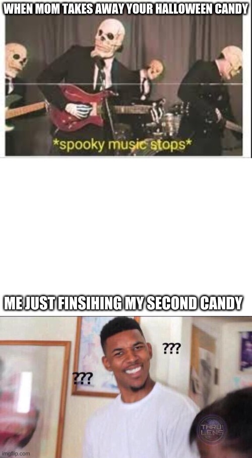 WHEN MOM TAKES AWAY YOUR HALLOWEEN CANDY; ME JUST FINSIHING MY SECOND CANDY | image tagged in spooky music stops,black guy confused | made w/ Imgflip meme maker