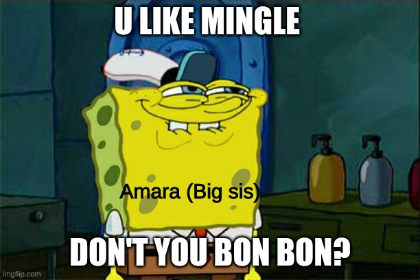 *shipping intensifies* | U LIKE MINGLE; Amara (Big sis); DON'T YOU BON BON? | image tagged in memes,don't you squidward | made w/ Imgflip meme maker