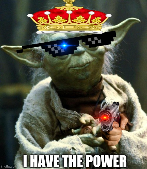 Star Wars Yoda | I HAVE THE POWER | image tagged in memes,star wars yoda | made w/ Imgflip meme maker