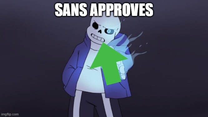 sans approves | SANS APPROVES | image tagged in sans approves | made w/ Imgflip meme maker