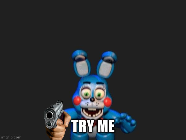 FNAF 2 Bonnie | TRY ME | image tagged in fnaf 2 bonnie | made w/ Imgflip meme maker