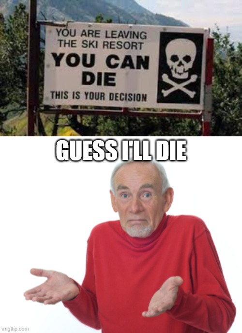 a one way vacation | GUESS I'LL DIE | image tagged in guess i'll die | made w/ Imgflip meme maker
