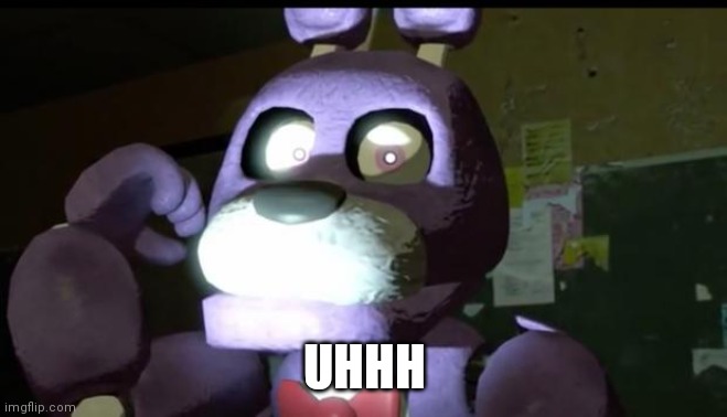 Pissed Off Bonnie FNAF | UHHH | image tagged in pissed off bonnie fnaf | made w/ Imgflip meme maker