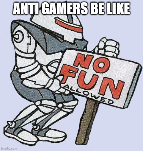 can we start the raid earlier | ANTI GAMERS BE LIKE | image tagged in no fun allowed,anti-gamers are retarded,r/banvideogames sucks | made w/ Imgflip meme maker