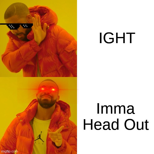 Drake Blake | IGHT; Imma Head Out | image tagged in memes,drake hotline bling | made w/ Imgflip meme maker
