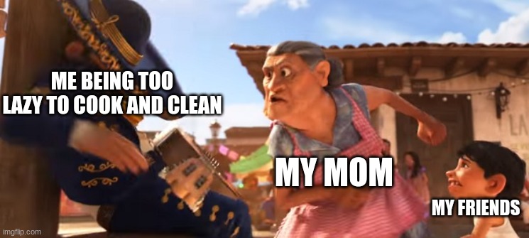 Mexican punishement | ME BEING TOO LAZY TO COOK AND CLEAN; MY MOM; MY FRIENDS | image tagged in chancla meme | made w/ Imgflip meme maker