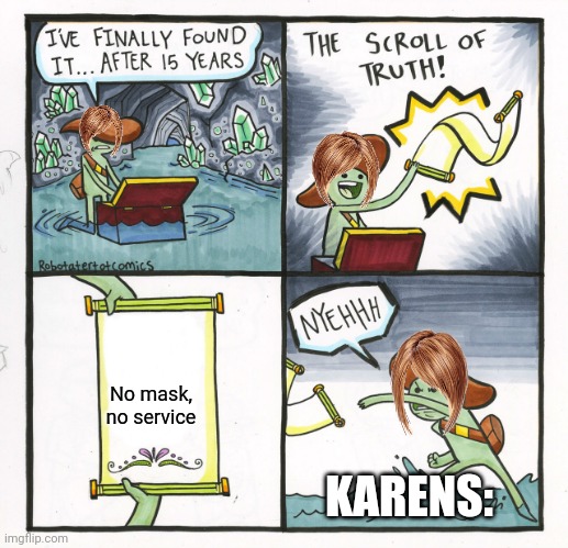 Get out, karen | No mask, no service; KARENS: | image tagged in memes,the scroll of truth,fun,karen | made w/ Imgflip meme maker