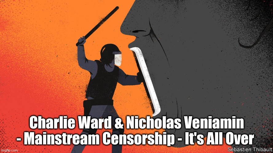 Charlie Ward & Nicholas Veniamin - Mainstream Censorship - It's All Over | image tagged in censorship | made w/ Imgflip meme maker