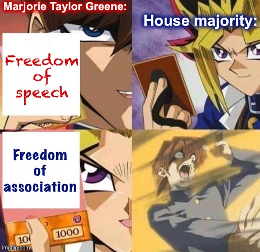 You want to use your standing as a congresswoman to spout QAnon nonsense and threaten colleagues? Ight: there go your committees | Marjorie Taylor Greene:; House majority:; Freedom of speech; Freedom of association | image tagged in yu-gi-oh fixed textboxes,freedom of speech,congress,qanon,government,first amendment | made w/ Imgflip meme maker