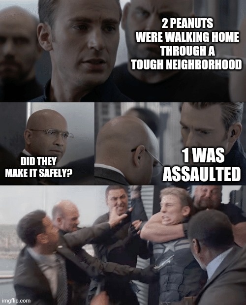 Captain america elevator | 2 PEANUTS WERE WALKING HOME THROUGH A TOUGH NEIGHBORHOOD; 1 WAS ASSAULTED; DID THEY MAKE IT SAFELY? | image tagged in captain america elevator | made w/ Imgflip meme maker