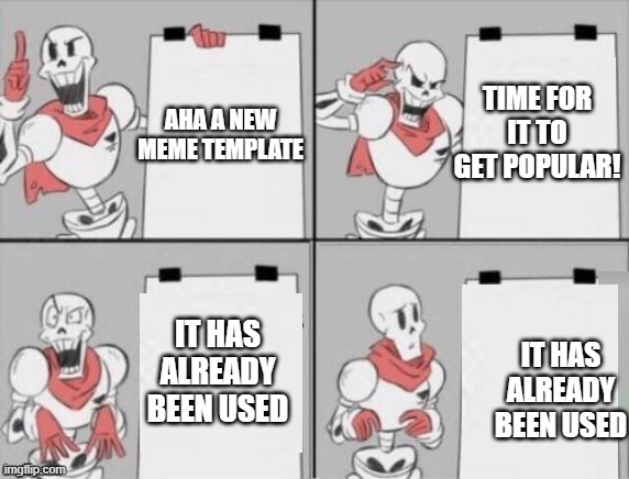 Sorry papyrus | TIME FOR IT TO GET POPULAR! AHA A NEW MEME TEMPLATE; IT HAS ALREADY BEEN USED; IT HAS ALREADY BEEN USED | image tagged in papyrus plan,undertale,sorry not sorry,oof,nani,tags | made w/ Imgflip meme maker