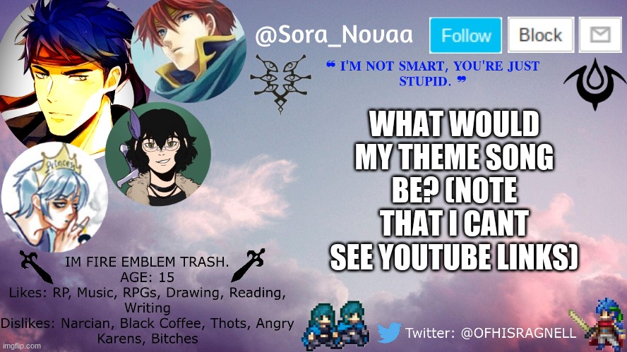 WHAT WOULD MY THEME SONG BE? (NOTE THAT I CANT SEE YOUTUBE LINKS) | made w/ Imgflip meme maker