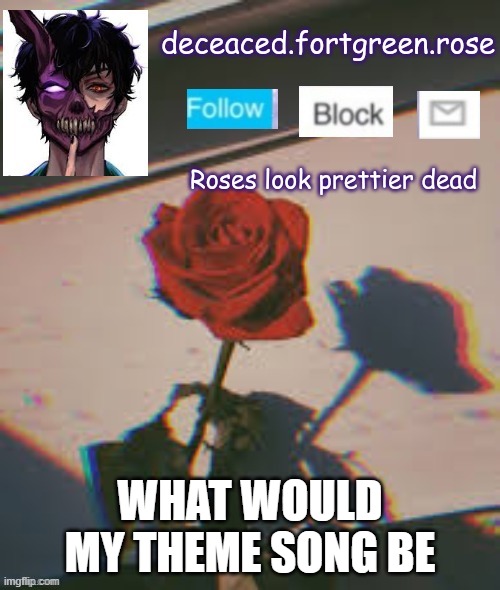 Rose temp | WHAT WOULD MY THEME SONG BE | image tagged in rose temp | made w/ Imgflip meme maker
