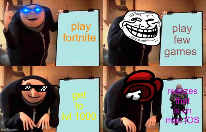 Gru's Plan Meme | play fortnite; play few games; get to lvl 1000; realizes that is on mac IOS | image tagged in memes,gru's plan | made w/ Imgflip meme maker