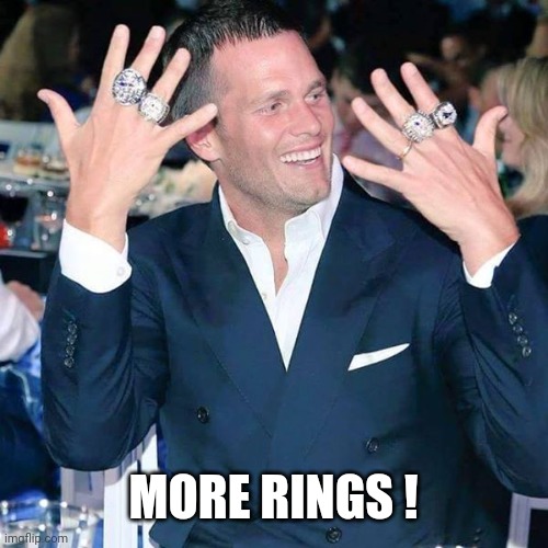 Tom Brady | MORE RINGS ! | image tagged in tom brady | made w/ Imgflip meme maker