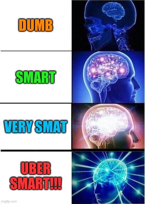 Expanding Brain | DUMB; SMART; VERY SMAT; UBER SMART!!! | image tagged in memes,expanding brain | made w/ Imgflip meme maker