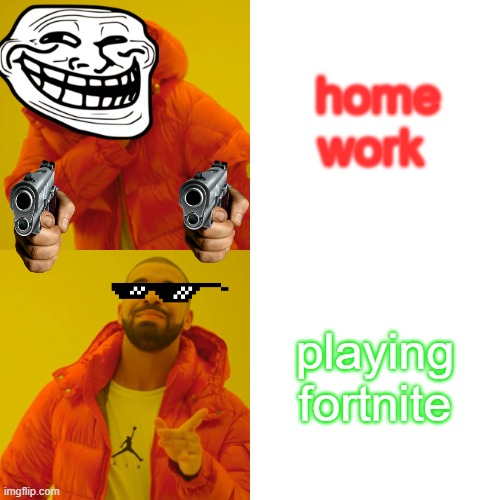 Drake Hotline Bling Meme | home work; playing fortnite | image tagged in memes,drake hotline bling | made w/ Imgflip meme maker