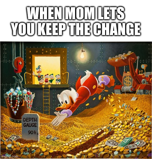 childhood meme | WHEN MOM LETS YOU KEEP THE CHANGE | image tagged in memes,funny,ducktales,money,right in the childhood | made w/ Imgflip meme maker