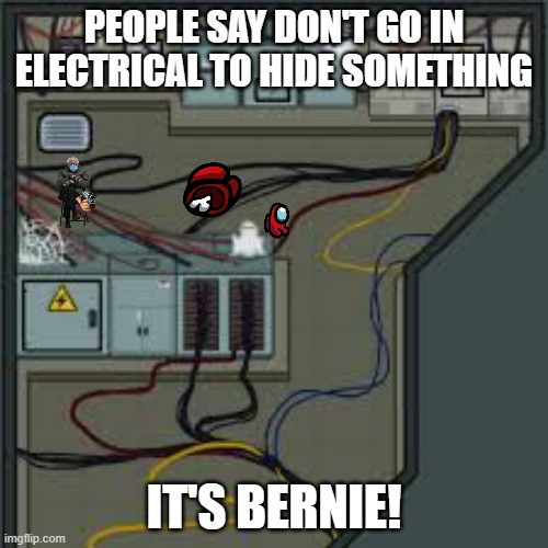 Electrical among us | PEOPLE SAY DON'T GO IN ELECTRICAL TO HIDE SOMETHING; IT'S BERNIE! | image tagged in electrical among us | made w/ Imgflip meme maker