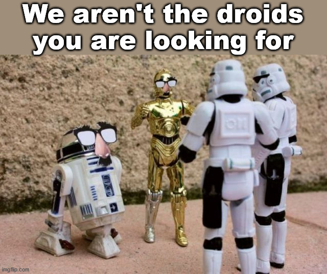 We aren't the droids you are looking for | image tagged in star wars | made w/ Imgflip meme maker