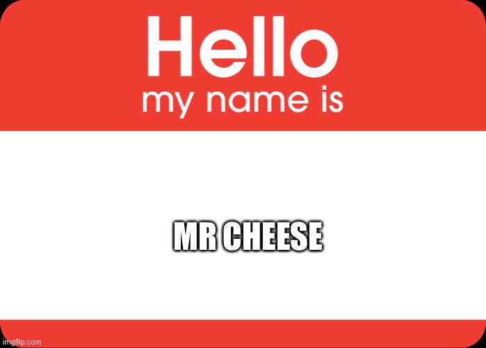 Hello My Name Is | MR CHEESE | image tagged in hello my name is | made w/ Imgflip meme maker