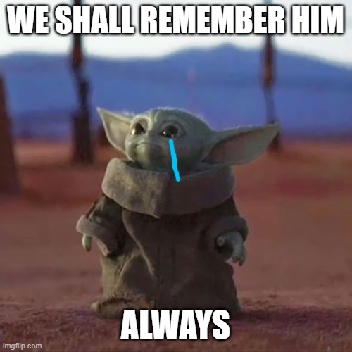 Baby Yoda | WE SHALL REMEMBER HIM ALWAYS | image tagged in baby yoda | made w/ Imgflip meme maker