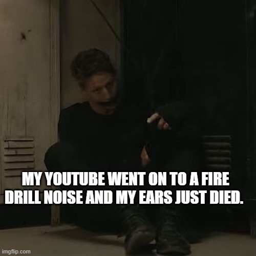 Im very sensitive to noises, so I freaked out and was in pain. So yay | MY YOUTUBE WENT ON TO A FIRE DRILL NOISE AND MY EARS JUST DIED. | image tagged in nf_fan | made w/ Imgflip meme maker