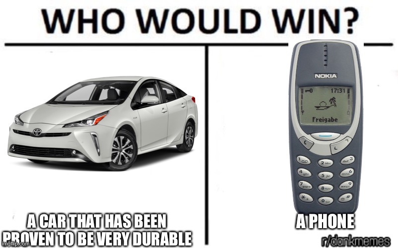 It would probably end in a stalemate. | A CAR THAT HAS BEEN PROVEN TO BE VERY DURABLE; A PHONE | image tagged in who would win,nokia 3310,prius,durability | made w/ Imgflip meme maker