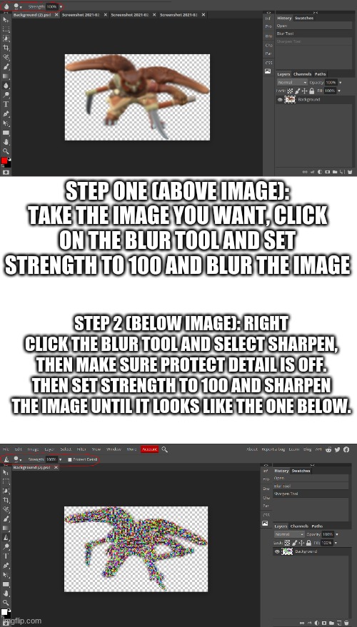 Not sure if it goes here, but here's a glitch texture tutorial for Photopea! | STEP ONE (ABOVE IMAGE): TAKE THE IMAGE YOU WANT, CLICK ON THE BLUR TOOL AND SET STRENGTH TO 100 AND BLUR THE IMAGE; STEP 2 (BELOW IMAGE): RIGHT CLICK THE BLUR TOOL AND SELECT SHARPEN, THEN MAKE SURE PROTECT DETAIL IS OFF. THEN SET STRENGTH TO 100 AND SHARPEN THE IMAGE UNTIL IT LOOKS LIKE THE ONE BELOW. | image tagged in tutorial,photopea,glitch texture | made w/ Imgflip meme maker