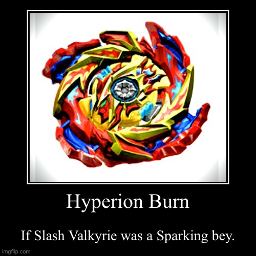 Hyperion Burn | If Slash Valkyrie was a Sparking bey. | image tagged in funny,demotivationals | made w/ Imgflip demotivational maker