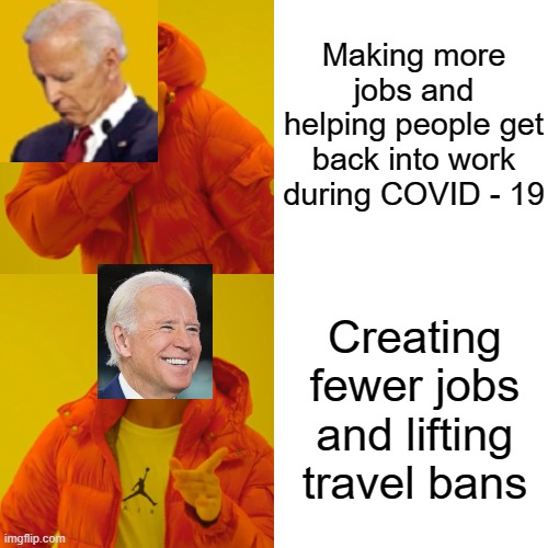 Drake Hotline Bling Meme | Making more jobs and helping people get back into work during COVID - 19; Creating fewer jobs and lifting travel bans | image tagged in memes,drake hotline bling | made w/ Imgflip meme maker