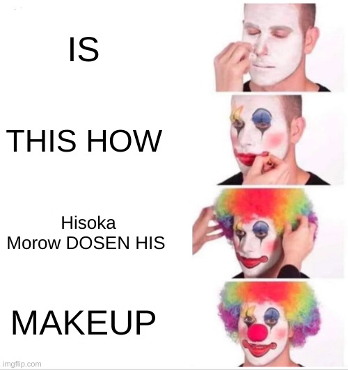Clown Applying Makeup Meme | IS; THIS HOW; Hisoka Morow DOSEN HIS; MAKEUP | image tagged in memes,clown applying makeup | made w/ Imgflip meme maker