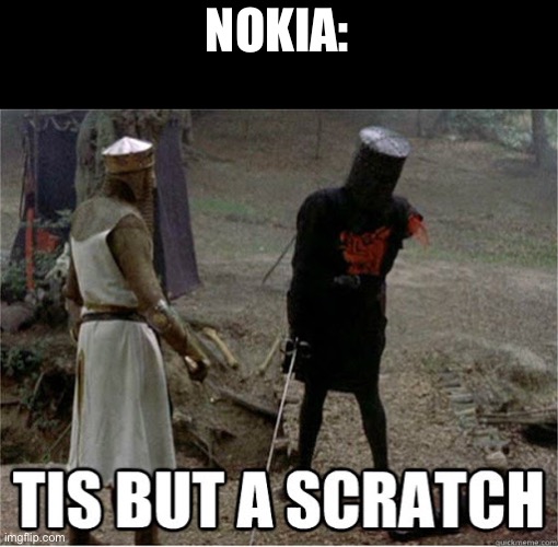 tis but a scratch | NOKIA: | image tagged in tis but a scratch | made w/ Imgflip meme maker