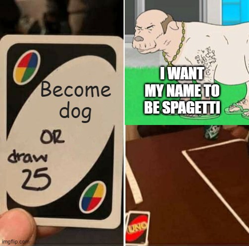 Dont loose | I WANT MY NAME TO BE SPAGETTI; Become dog | image tagged in carl,spagetti,uno draw 25 cards | made w/ Imgflip meme maker