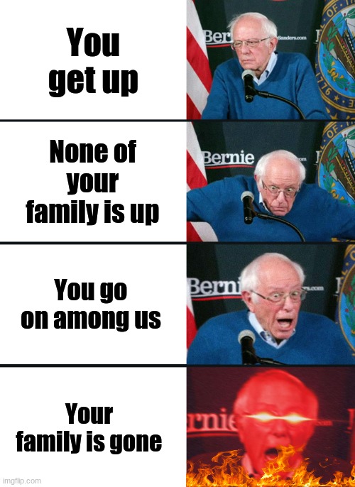 oof size large | You get up; None of your family is up; You go on among us; Your family is gone | image tagged in bernie sanders reaction nuked,among us | made w/ Imgflip meme maker