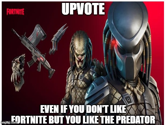 i actually have all of these items that are inside the picture | UPVOTE; EVEN IF YOU DON'T LIKE FORTNITE BUT YOU LIKE THE PREDATOR | made w/ Imgflip meme maker