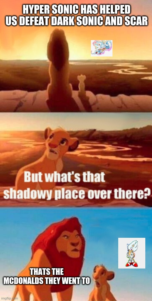 Simba Shadowy Place Meme | HYPER SONIC HAS HELPED US DEFEAT DARK SONIC AND SCAR; THATS THE MCDONALDS THEY WENT TO | image tagged in memes,simba shadowy place | made w/ Imgflip meme maker