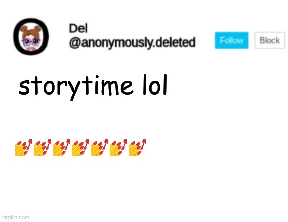 Del Announcement | storytime lol; 💅💅💅💅💅💅💅 | image tagged in del announcement,storytime | made w/ Imgflip meme maker