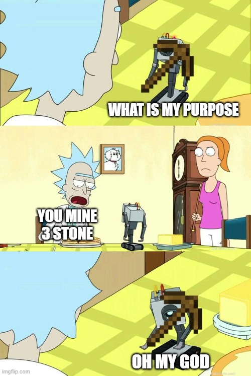 ur purpose is to mine 3 stone | WHAT IS MY PURPOSE; YOU MINE 3 STONE; OH MY GOD | image tagged in what's my purpose - butter robot,memes,minecraft | made w/ Imgflip meme maker