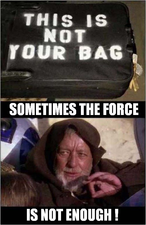 Luggage Carousel Life Hack ! | SOMETIMES THE FORCE; IS NOT ENOUGH ! | image tagged in fun,luggage,obi wan | made w/ Imgflip meme maker