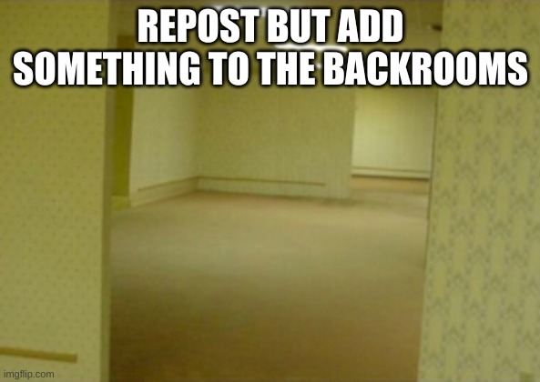 REPOST BUT ADD SOMETHING TO THE BACKROOMS | made w/ Imgflip meme maker