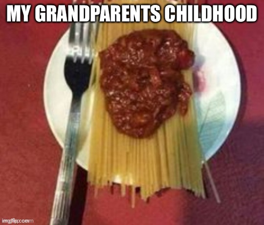 Exaderated | MY GRANDPARENTS CHILDHOOD | image tagged in sad,childhood | made w/ Imgflip meme maker