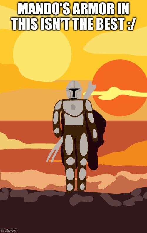 Tatooine sunset | MANDO'S ARMOR IN THIS ISN'T THE BEST :/ | made w/ Imgflip meme maker