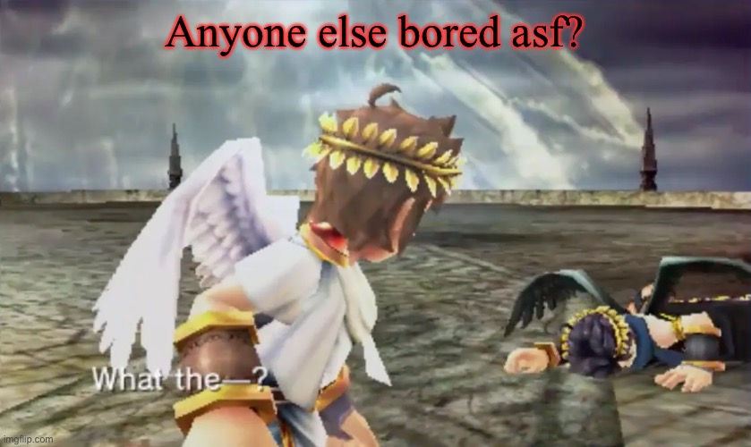 Kid Icarus | Anyone else bored asf? | image tagged in kid icarus | made w/ Imgflip meme maker
