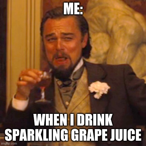 juice | ME:; WHEN I DRINK SPARKLING GRAPE JUICE | image tagged in laughing leo,redredwine | made w/ Imgflip meme maker