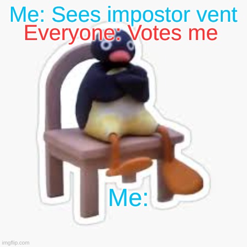 Mad Mr. Penguin | Me: Sees impostor vent; Everyone: Votes me; Me: | image tagged in mad mr penguin | made w/ Imgflip meme maker