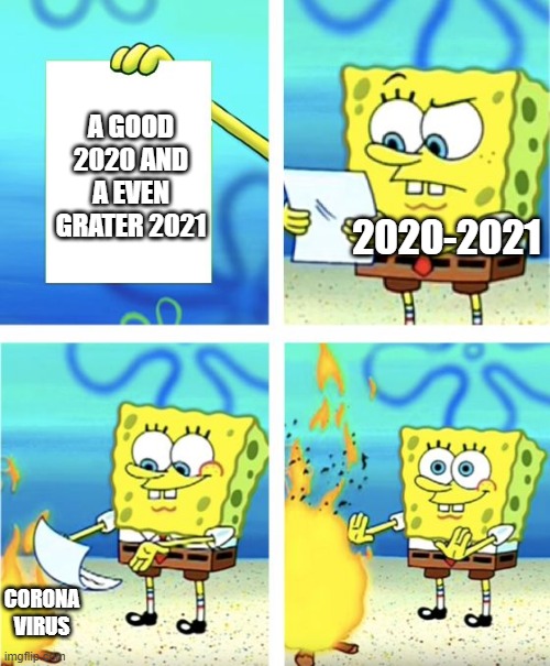 Spongebob Burning Paper | A GOOD 2020 AND A EVEN GRATER 2021; 2020-2021; CORONA VIRUS | image tagged in spongebob burning paper | made w/ Imgflip meme maker