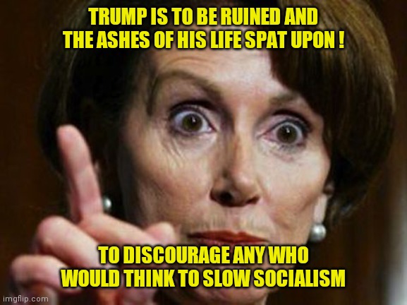 Draft dodgers go to war | TRUMP IS TO BE RUINED AND THE ASHES OF HIS LIFE SPAT UPON ! TO DISCOURAGE ANY WHO WOULD THINK TO SLOW SOCIALISM | image tagged in nancy pelosi no spending problem | made w/ Imgflip meme maker