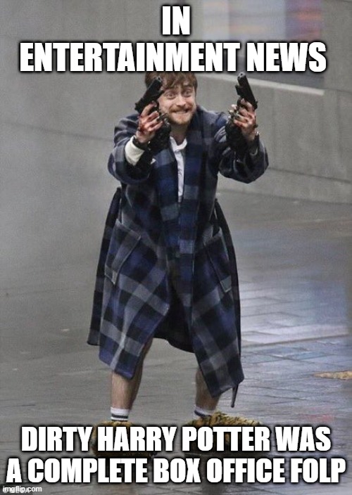 Harry Potter Guns | IN ENTERTAINMENT NEWS; DIRTY HARRY POTTER WAS A COMPLETE BOX OFFICE FOLP | image tagged in harry potter guns | made w/ Imgflip meme maker